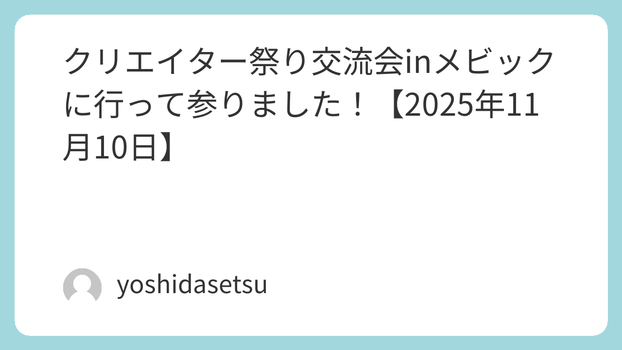 クリエイター祭り交流会inメビックに行って参りました！【2025年11月10日】
